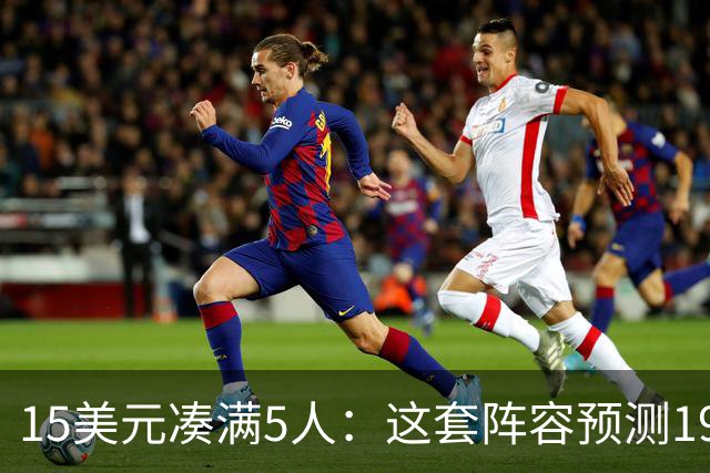 15美元凑满5人：这套阵容预测198.92分已到顶